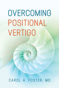 Title: Overcoming Positional Vertigo, Author: Carol A Foster M.D.