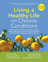 Title: Living a Healthy Life with Chronic Conditions: Self-Management Skills for Heart Disease, Arthritis, Diabetes, Depression, Asthma, Bronchitis, Emphysema and Other Physical and Mental Health Conditions, Author: Kate Lorig