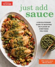 Title: Just Add Sauce: A Revolutionary Guide to Boosting the Flavor of Everything You Cook, Author: America's Test Kitchen