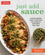 Just Add Sauce: A Revolutionary Guide to Boosting the Flavor of Everything You Cook