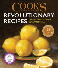 Title: Cook's Illustrated Revolutionary Recipes: Groundbreaking Techniques. Compelling Voices. One-of-a-Kind Recipes., Author: America's Test Kitchen