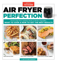 Title: Air Fryer Perfection: From Crispy Fries and Juicy Steaks to Perfect Vegetables, What to Cook & How to Get the Best Results, Author: America's Test Kitchen