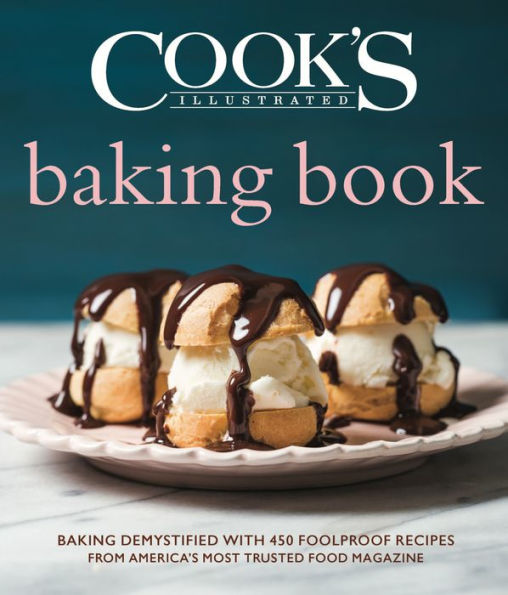 The Cook's Illustrated Baking Book: Baking Demystified with 450 Foolproof Recipes from America's Most Trusted Food Magazine