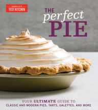 Title: The Perfect Pie: Your Ultimate Guide to Classic and Modern Pies, Tarts, Galettes, and More, Author: America's Test Kitchen