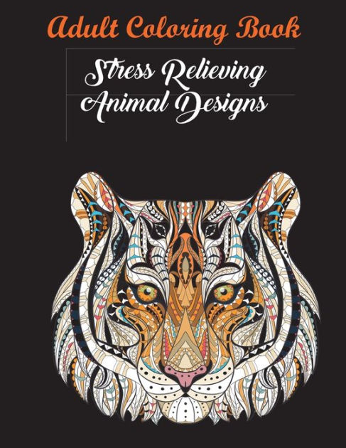 Coloring Book For Adult Stress Relieving Designs Animals, Mandalas, Flowers: Animals Patterns for Relaxation, Fun, and Stress Relief Adult Coloring Books. Animals Coloring And Activity Book For Adults [Book]