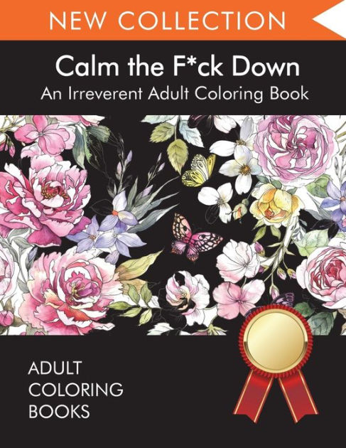 Calm The F Ck Down An Irreverent Adult Coloring Book By Adult Coloring Books Swear Word Coloring Book Adult Colouring Books Paperback Barnes Noble