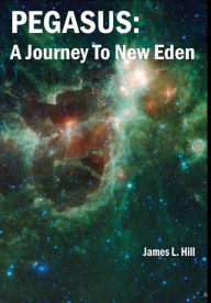 Title: Pegasus: A Journey To New Eden, Author: James L Hill