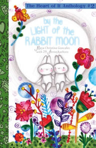 Title: By the Light of the Rabbit Moon: The Heart of It Anthology #2, Author: Maya Christina Gonzalez