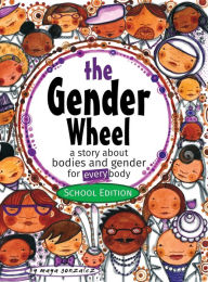 Title: The Gender Wheel - School Edition: a story about bodies and gender for every body, Author: Maya Christina Gonzalez