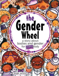 Title: The Gender Wheel: a story about bodies and gender for every body, Author: Maya Christina Gonzalez