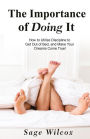 The Importance of Doing It: How to Utilize Discipline to Get Out of Bed, and Make Your Dreams Come True! A Guide to Taking Action to Create Successful Habits, Reduce Stress, Anxiety, & Depression & Gain Self-Discipline, Motivation, & Success!