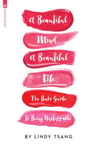 Title: A Beautiful Mind, a Beautiful Life: The Bubz Guide to Being Unstoppable, Author: Lindy Tsang