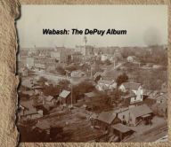 Title: Wabash: The DePuy Album, Author: Wabash County Historical Museum