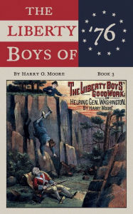 Title: The Liberty Boys' Good Work (Annotated): Or, Helping General Washington, Author: Harry Moore