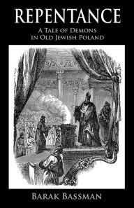 Title: Repentance: A Tale of Demons in Old Jewish Poland, Author: Barak A. Bassman