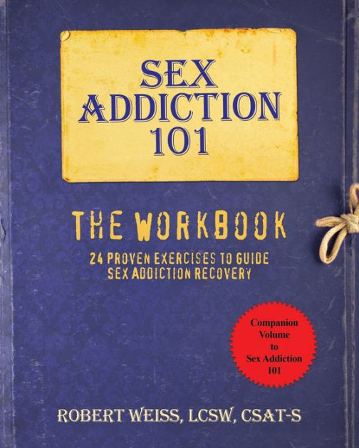 Sex Addiction 101 The Workbook 24 Proven Exercises To Guide Sex Addiction Recovery By Robert 