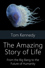 Title: The Amazing Story of Life: From the Big Bang to the Future of Humanity, Author: Tom Kennedy