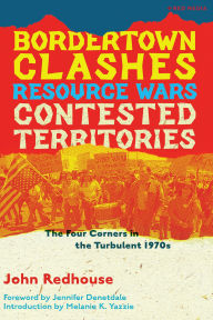 Title: Bordertown Clashes, Resource Wars, and Contested Territories in the Four Corners: The Turbulent 1970s, Author: John Redhouse