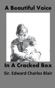Title: A Beautiful Voice In A Cracked Box, Author: Sir. Edward Charles Blair