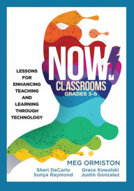 Title: NOW Classrooms, Grades 3-5: Lessons for Enhancing Teaching and Learning Through Technology (Supporting ISTE Standards for Students and Digital Citizenship), Author: Meg Ormiston