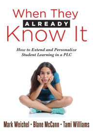 Title: When They Already Know It: How to Extend and Personalize Student Learning in a PLC at Work (Support and Engage Profiient Learners in a Professional Learning Community) (Personalized Learning), Author: Mark Welchel