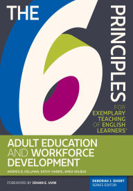 Title: The 6 Principles for Exemplary Teaching of English Learners: Adult Education and Workforce Development, Author: Andrea B. Hellman