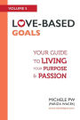 Love-Based Goals: Your Guide to Living Your Purpose & Passion