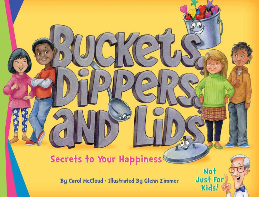 Buckets, Dippers, and Lids Secrets to Your Happiness by Carol McCloud