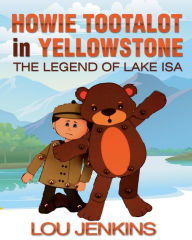 Title: Howie Tootalot in Yellowstone: The Legend of Lake Isa, Author: Lou Jenkins