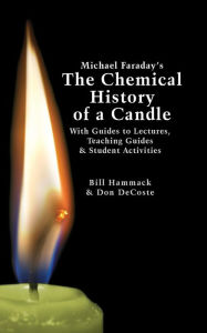 Title: Michael Faraday's The Chemical History of a Candle: With Guides to Lectures, Teaching Guides & Student Activities, Author: Donald J DeCoste