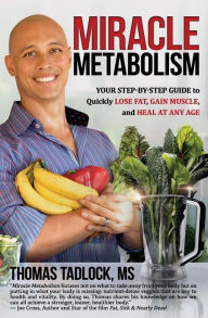 Title: Miracle Metabolism: Your Step-by-Step Guide to Quickly Lose Fat, Gain Muscle, and Heal at Any Age, Author: Thomas Tadlock