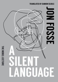 Title: A Silent Language: The Nobel Lecture, Author: Jon Fosse