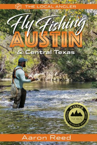Title: The Local Angler Fly Fishing Austin & Central Texas, Author: Aaron Reed