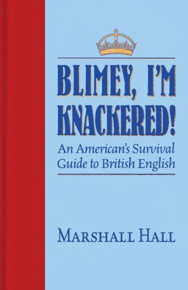 Blimey, I'm Knackered!: An American's Survival Guide to British English