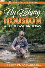 Title: Fly Fishing Houston & Southeastern Texas, Author: Robert H. McConnell