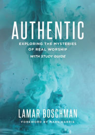 Title: Authentic: Exploring the Mysteries of Real Worship, Author: LaMar Boschman