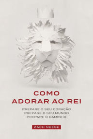 Title: Como adorar ao rei, Author: Zach Neese