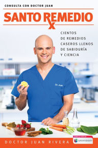 Title: Santo remedio: Cientos de remedios caseros llenos de sabiduría y ciencia, Author: Doctor Juan Rivera