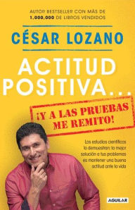 Title: Actitud positiva y a las pruebas me remito / A Positive Attitude: I Rest My Case, Author: César Lozano