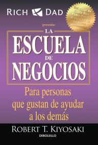 Title: La escuela de negocios: Para personas que gustan de ayudar a los demás / The Business School, Author: Robert T. Kiyosaki