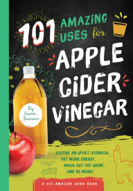 Title: 101 Amazing Uses for Apple Cider Vinegar: Soothe an Upset Stomach, Get More Energy, Wash Out Cat Urine and 98 More!, Author: Susan Branson