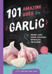 Alternative view 1 of 101 Amazing Uses for Garlic: Prevent Colds, Ease Seasickness, Repair Glass, and 98 More!