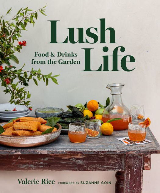 Lush Life Food Drinks From The Garden By Valerie Rice Hardcover Barnes Noble