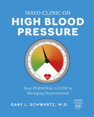 Title: Mayo Clinic on High Blood Pressure: Your personal guide to managing hypertension, Author: Gary L. Schwartz M.D.