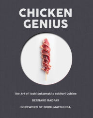 Title: Chicken Genius: The Art of Toshi Sakamaki's Yakitori Cuisine, Author: Bernard Radfar