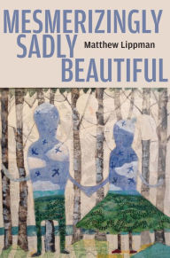 Title: Mesmerizingly Sadly Beautiful, Author: Matthew Lippman