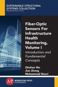 Title: Fiber-Optic Sensors For Infrastructure Health Monitoring, Volume I: Introduction and Fundamental Concepts, Author: Zhishen Wu