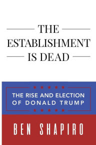 Title: The Establishment Is Dead: The Rise and Election of Donald Trump, Author: Ben Shapiro