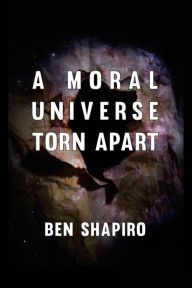 Title: A Moral Universe Torn Apart, Author: Ben Shapiro