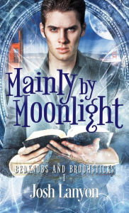 Title: Mainly by Moonlight: Bedknobs and Broomsticks 1, Author: Josh Lanyon